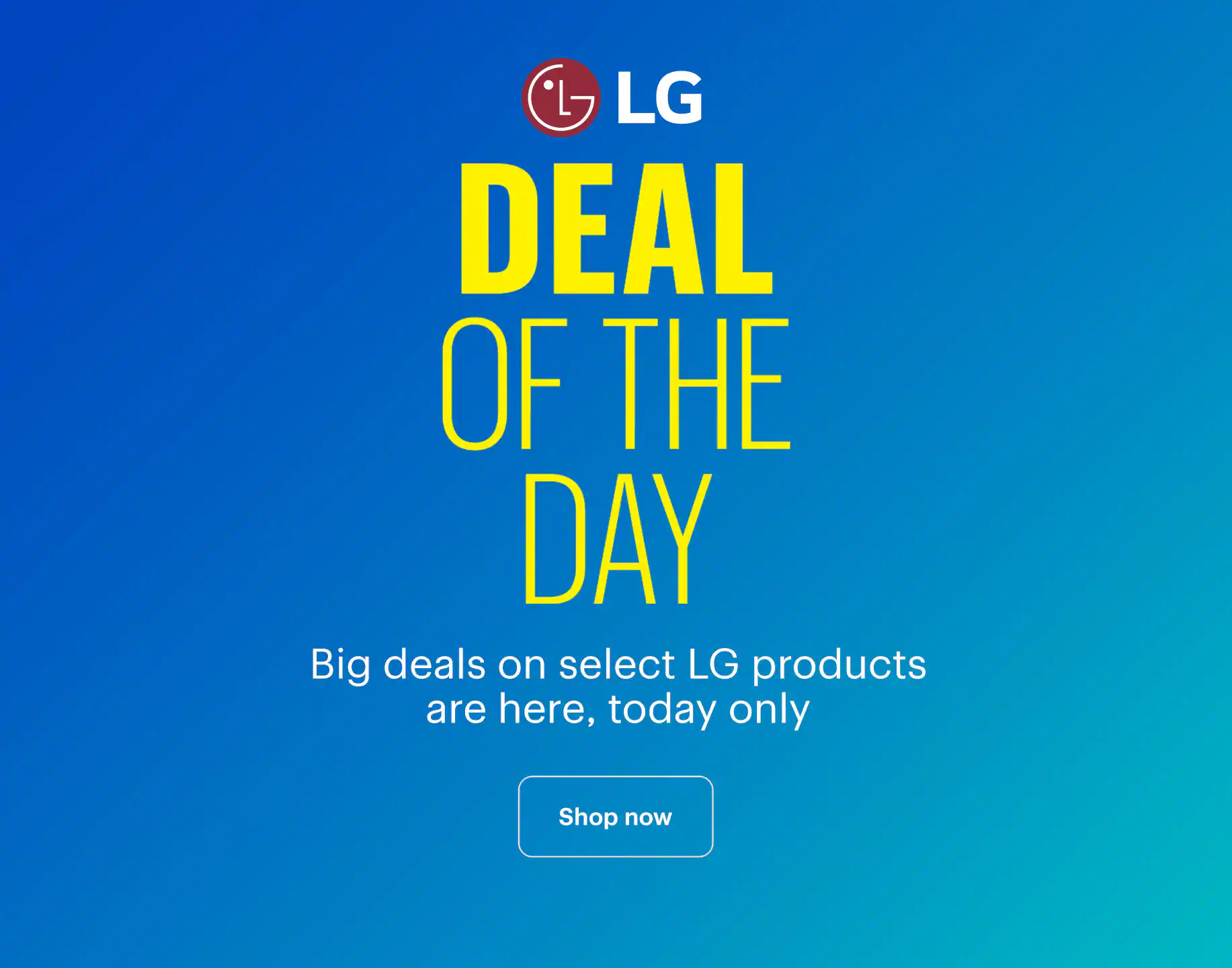 Deal of the Day. Big deals on select LG products are here, today only. Shop now.