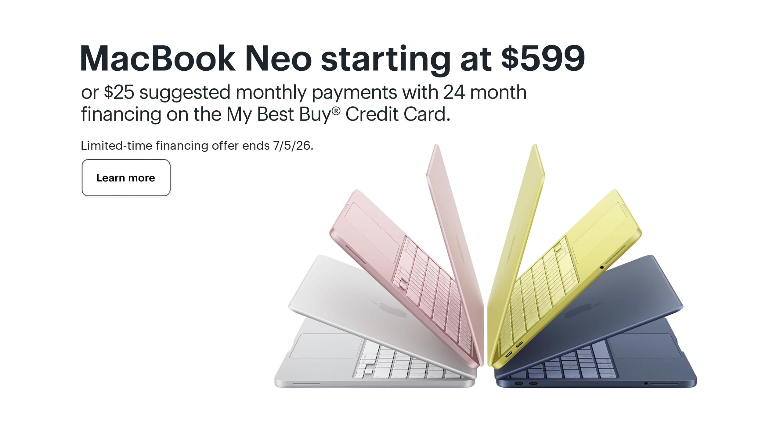 MacBook Neo starting at $599 or $25 suggested monthly payments with 24 month financing on the My Best Buy® Credit Card. Limited-time financing offer ends 7/5/26.