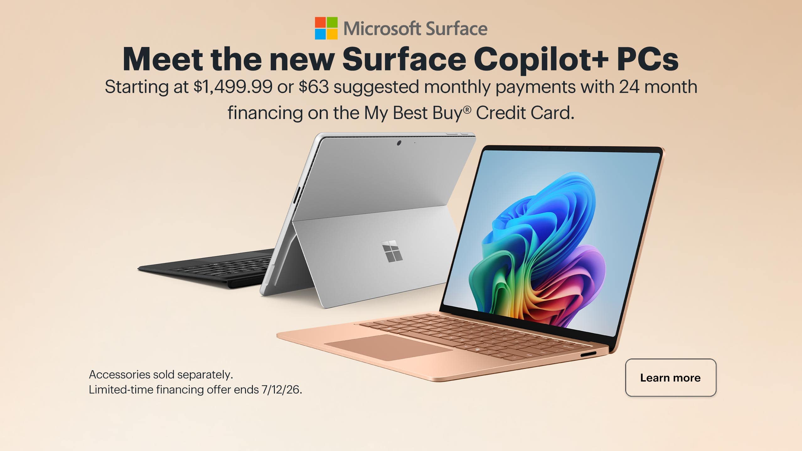 Meet the new Surface Copilot+ PCs. Starting at $1,499.99 or $63 suggested monthly payments with 24 month financing on the My Best Buy® Credit Card. Accessories sold separately. Limited-time financing offer ends 7/12/26. Learn more.