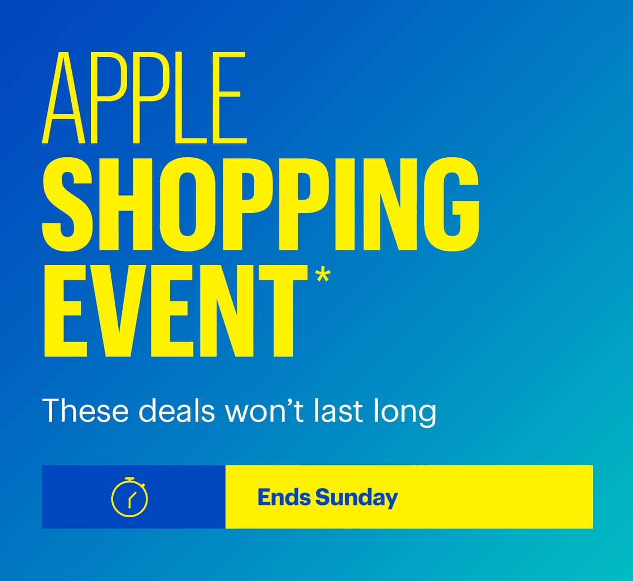 Apple Shopping Event. These deals won’t last long. Ends Sunday. Shop now. Reference disclaimer.