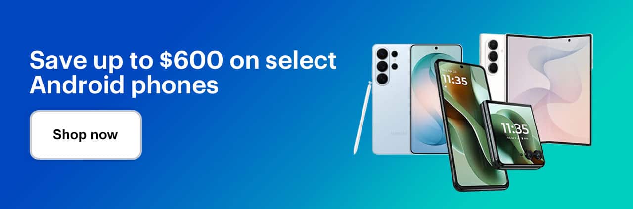 Save up to $600 on select Android phones. Shop now.