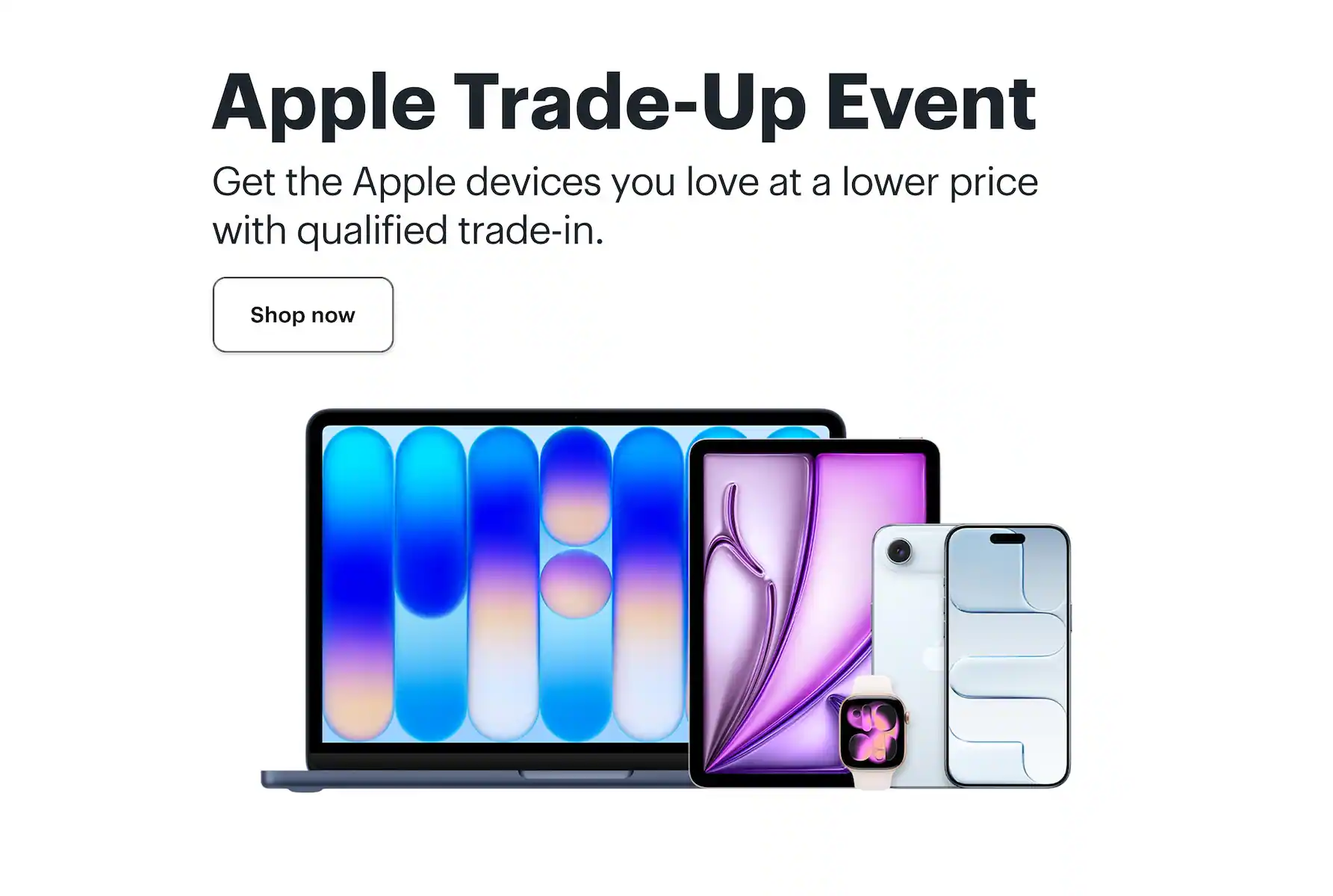 Apple Trade-Up Event. Get the Apple devices you love at a lower price with qualified trade-in.
