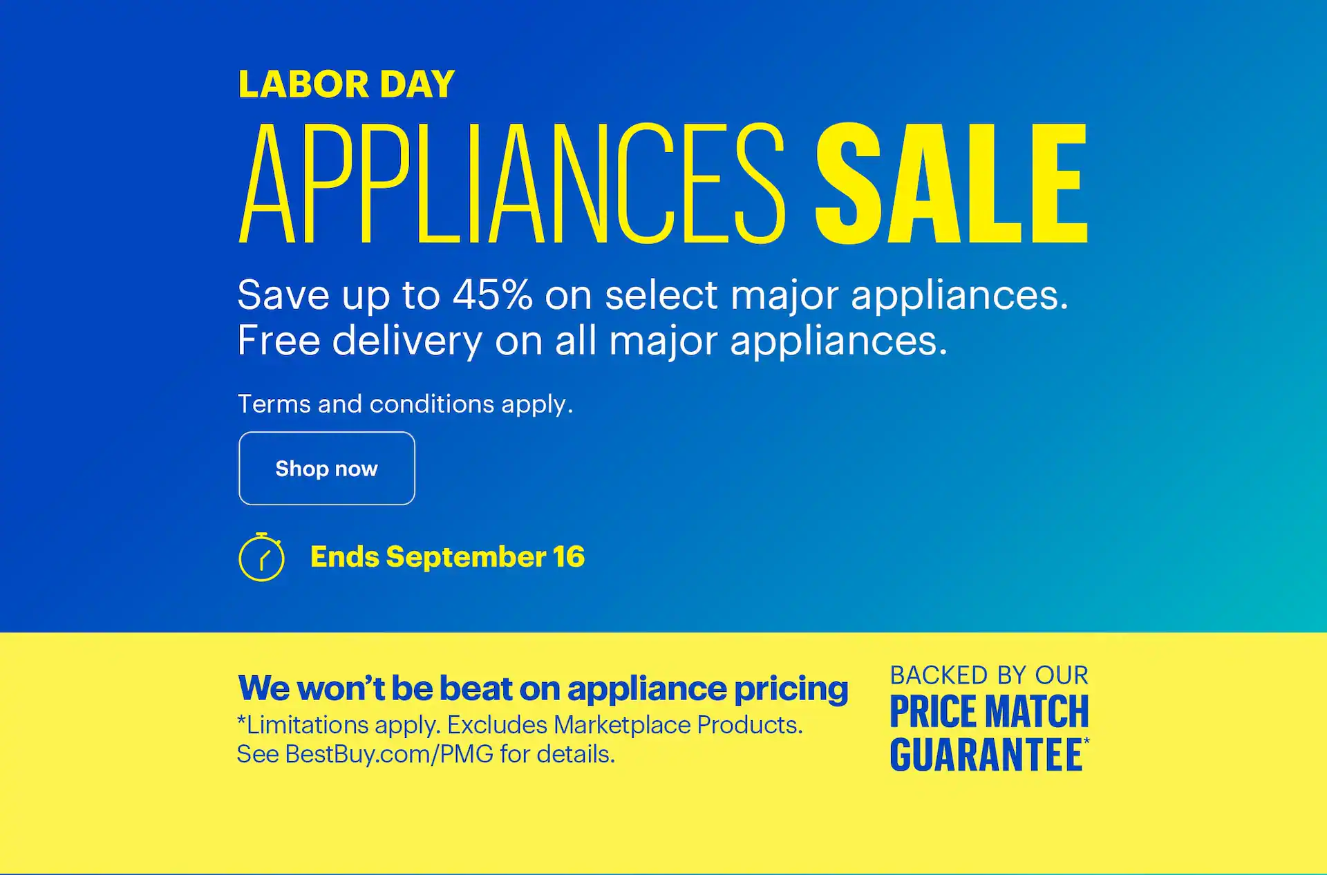 Labor Day Appliances Sale. Save up to 45% on select major appliances. Free delivery on all major appliances. Additional parts, extensive labor, installation and haul-away charges are extra. We won’t be beat on appliance pricing. Backed by our Price Match Guarantee. Limitations apply. Excludes Marketplace Products. See BestBuy.com/PMG for details.
