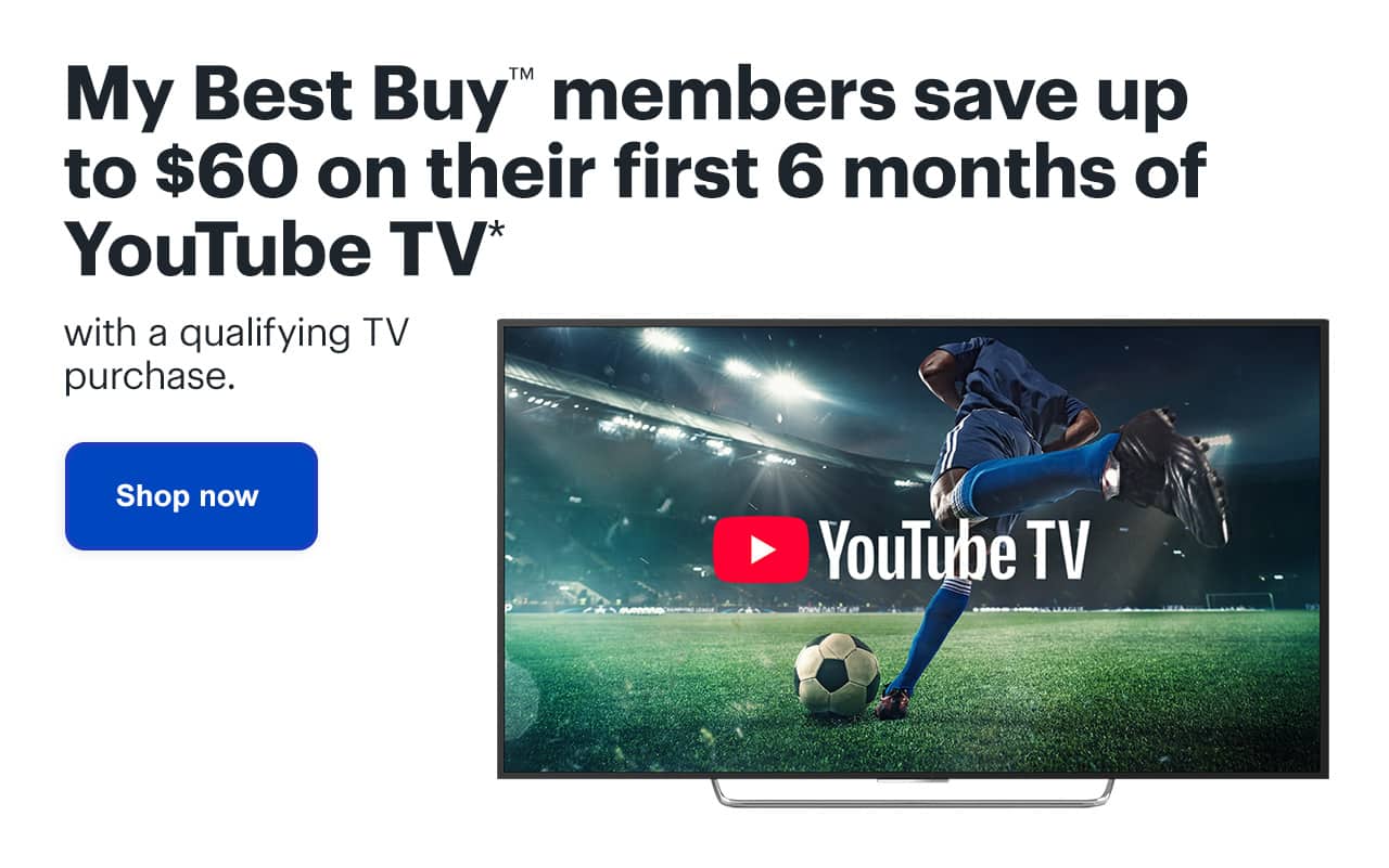 My Best Buy™ members save up to $60 on their first 6 months of YouTube TV with a qualifying TV purchase. Shop now. Reference disclaimer. 