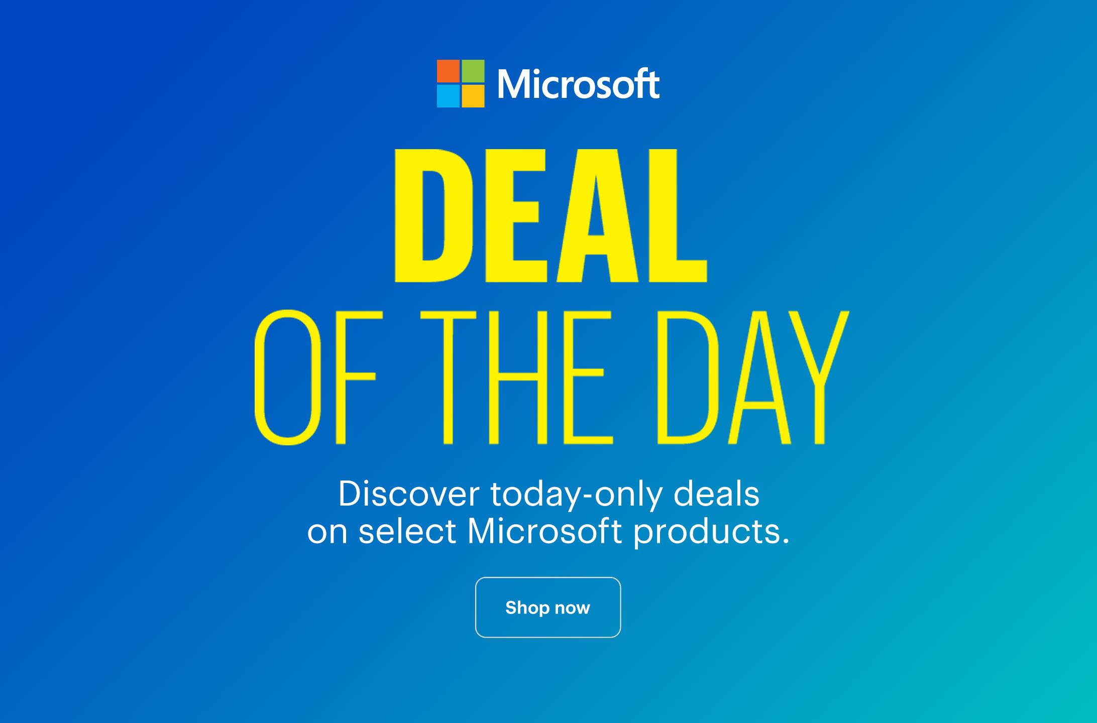 Deal of the Day. Discover today-only deals on select Microsoft products. Shop now. 