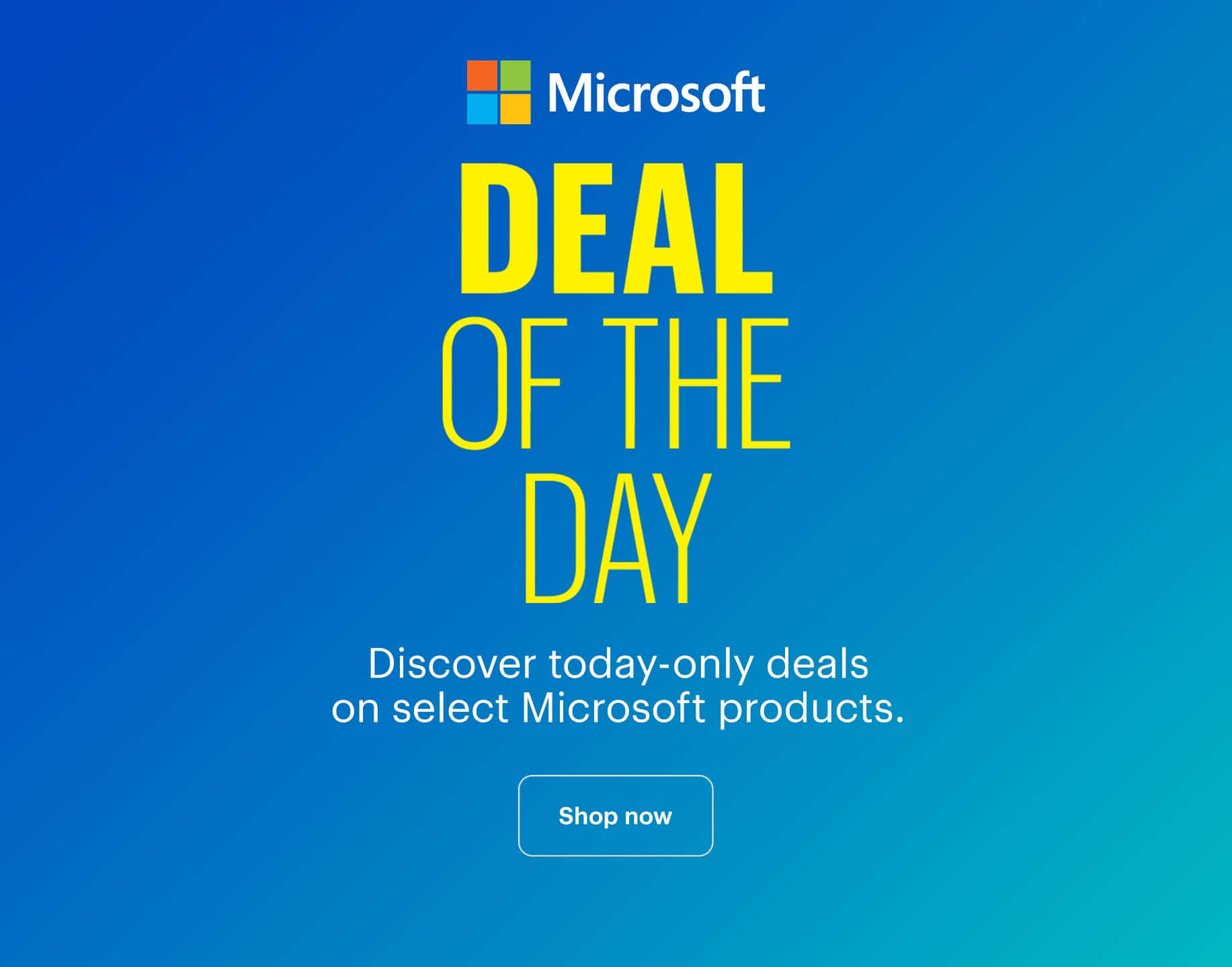 Deal of the Day. Discover today-only deals on select Microsoft products. Shop now. 