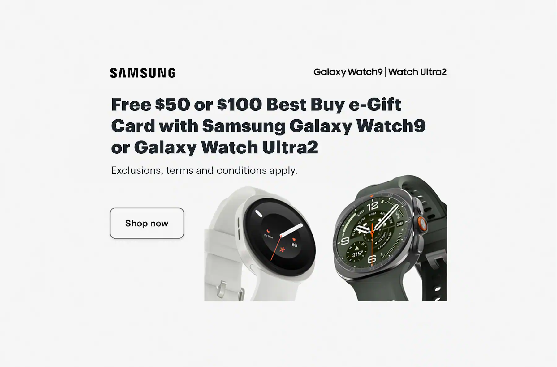 Free $50 or $100 Best Buy e-Gift Card with Samsung Galaxy Watch9 or Galaxy Watch Ultra2. Shop now. Exclusions, terms and conditions apply.