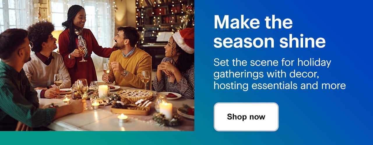 Make the season shine. Set the scene for holiday gatherings with decor, hosting essentials and more. Shop now. 