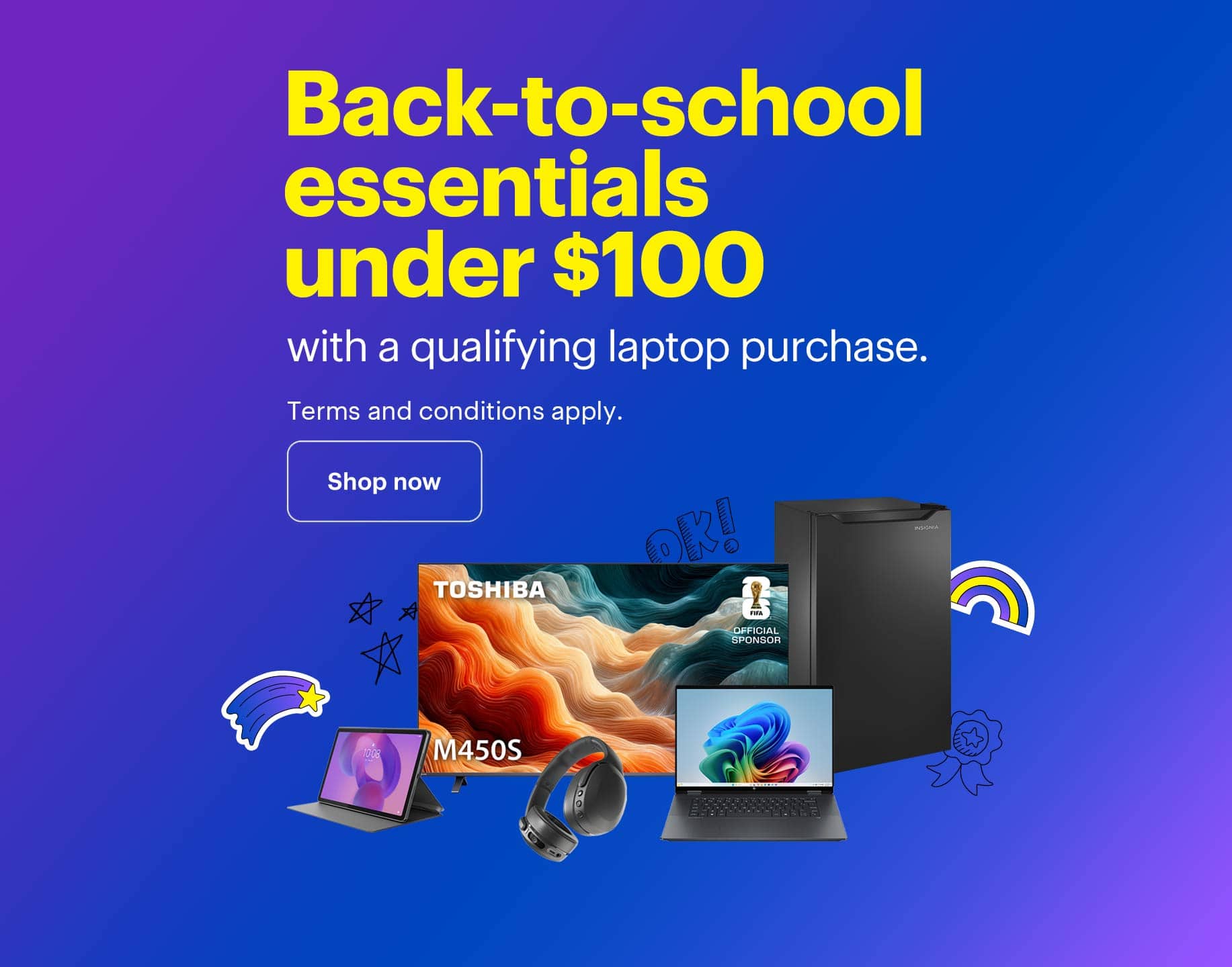 Back-to-school essentials under $100 with a qualifying laptop purchase. Terms and conditions apply.
