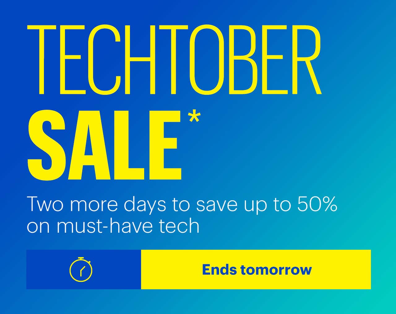 Techtober Sale. Two more days to save up to 50% on must-have tech. Ends tomorrow. Shop now. Reference disclaimer.