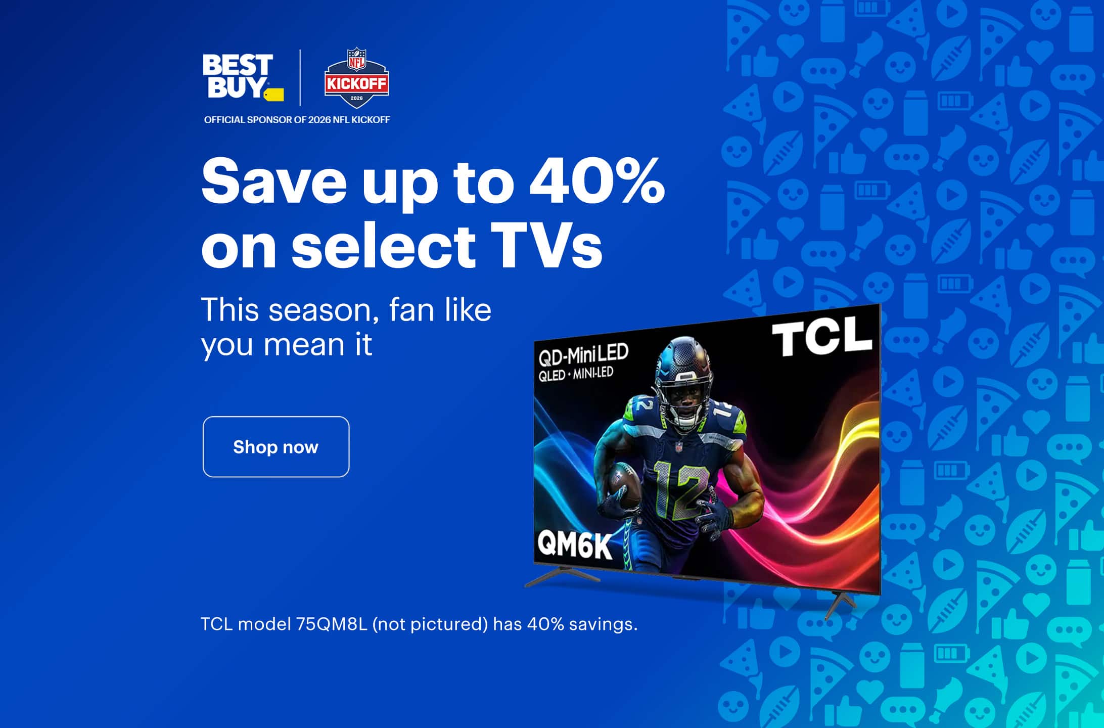 Save up to 40% on select TVs. This season, fan like you mean it. TCL model 75QM8L (not pictured) has 40% savings. Shop now.