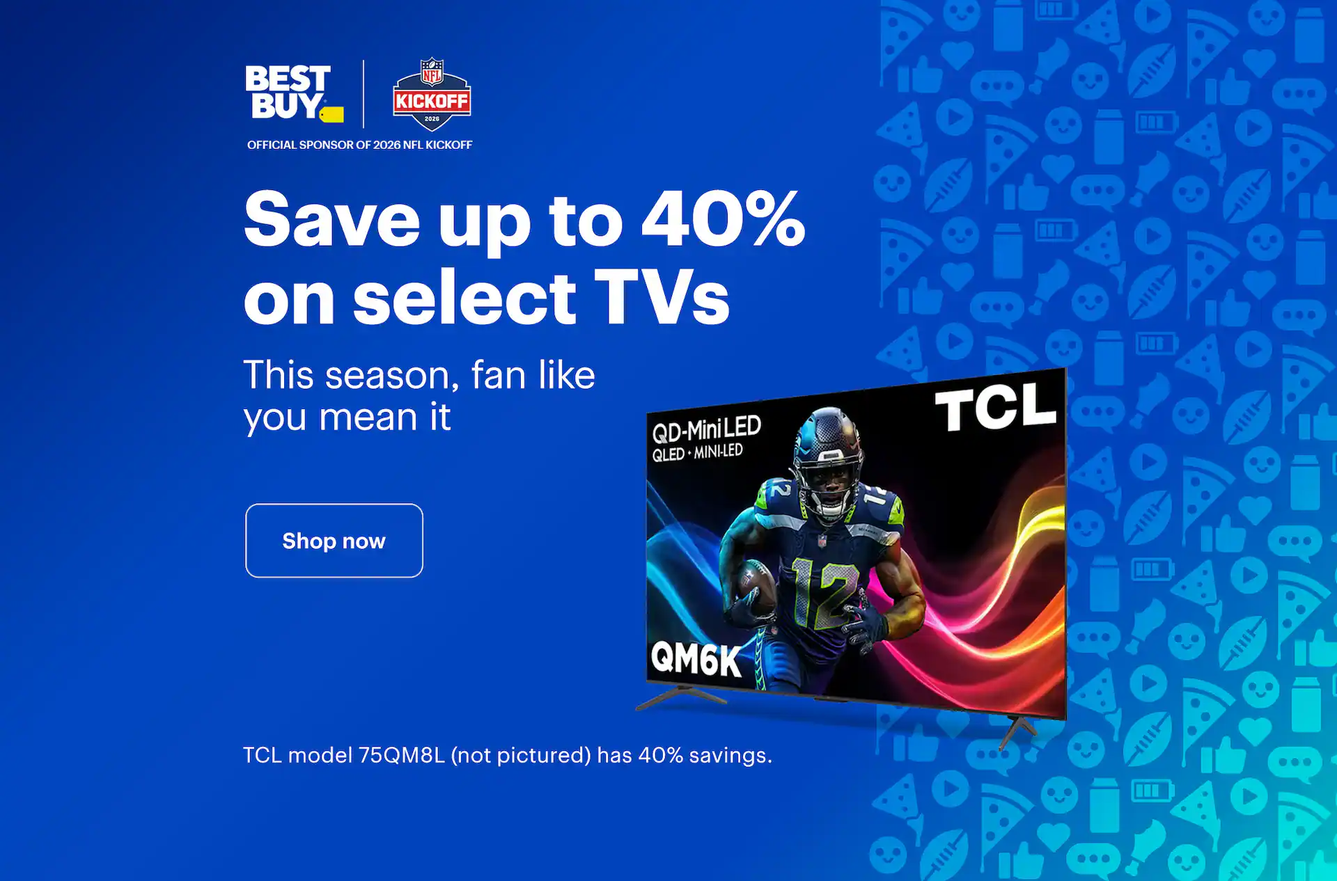 Save up to 40% on select TVs. This season, fan like you mean it. TCL model 75QM8L (not pictured) has 40% savings. Shop now.