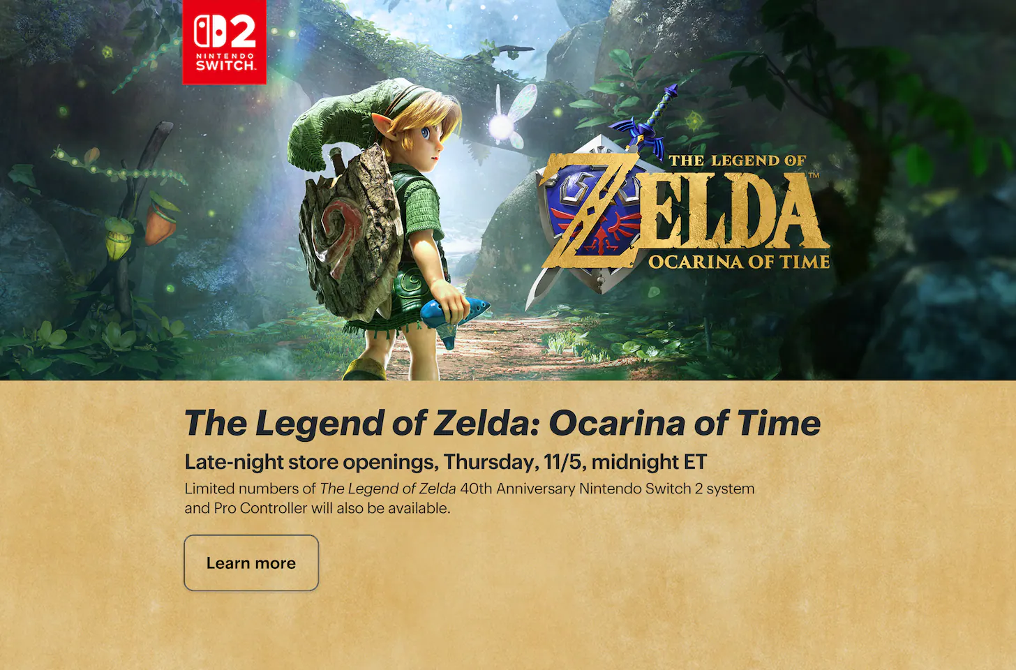 The Legend of Zelda: Ocarina of Time. Pick up your copy at a late-night store opening. Thursday, 11/5, midnight ET. Learn more.