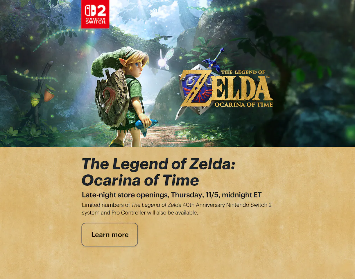 The Legend of Zelda: Ocarina of Time. Pick up your copy at a late-night store opening. Thursday, 11/5, midnight ET. Learn more.