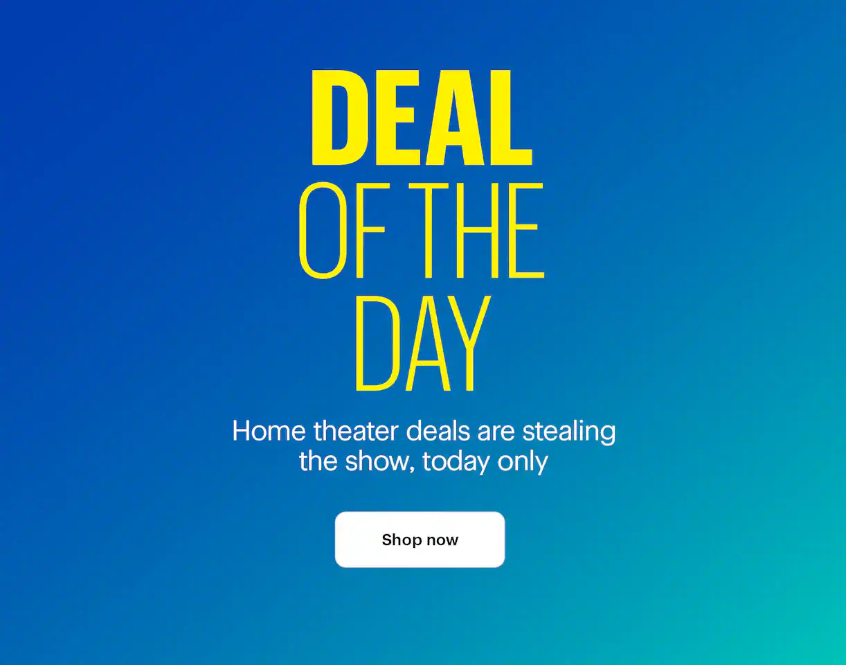 Deal of the Day. Home theater deals are stealing the show, today only. Shop now.