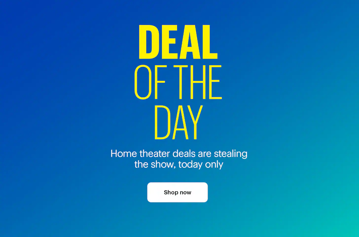 Deal of the Day. Home theater deals are stealing the show, today only. Shop now.