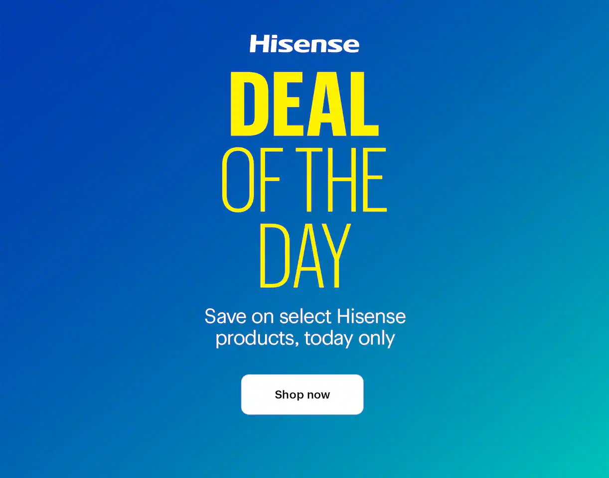 Deal of the Day. Save on select Hisense products, today only. Shop now. Shop deals by category.