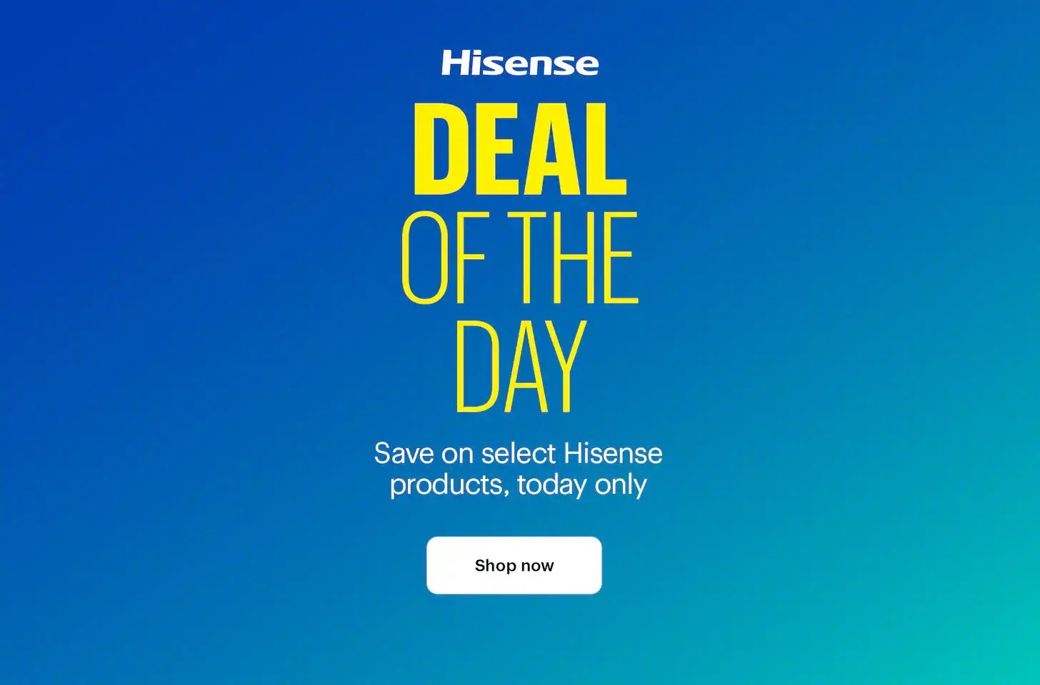 Deal of the Day. Save on select Hisense products, today only. Shop now. Shop deals by category.