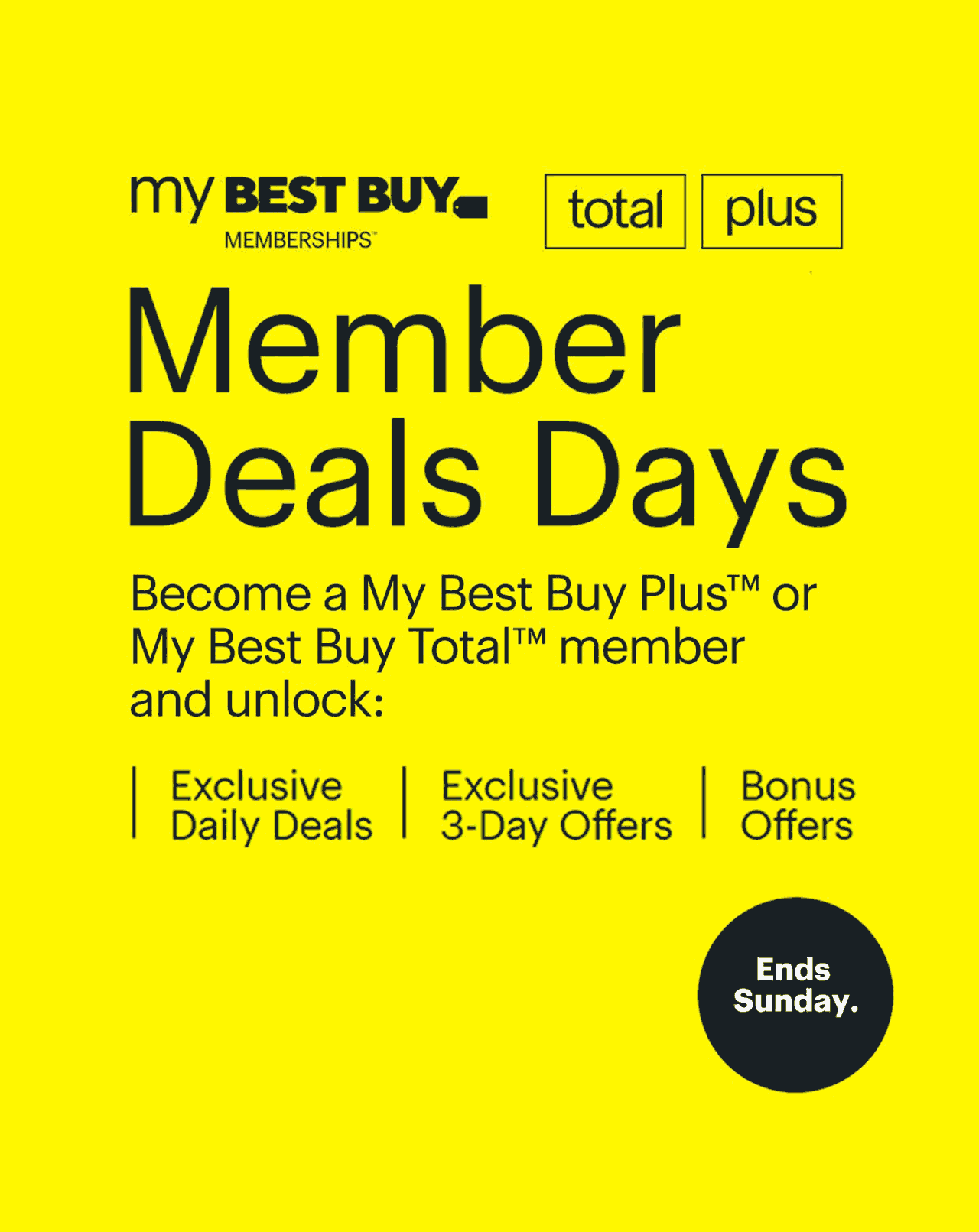 Member Deals Days. Become a My Best Buy Plus™ or My Best Buy Total™ member and unlock exclusive daily deals, exclusive 3-day offers, and bonus offers. Join today. Ends Sunday. Reference disclaimer.