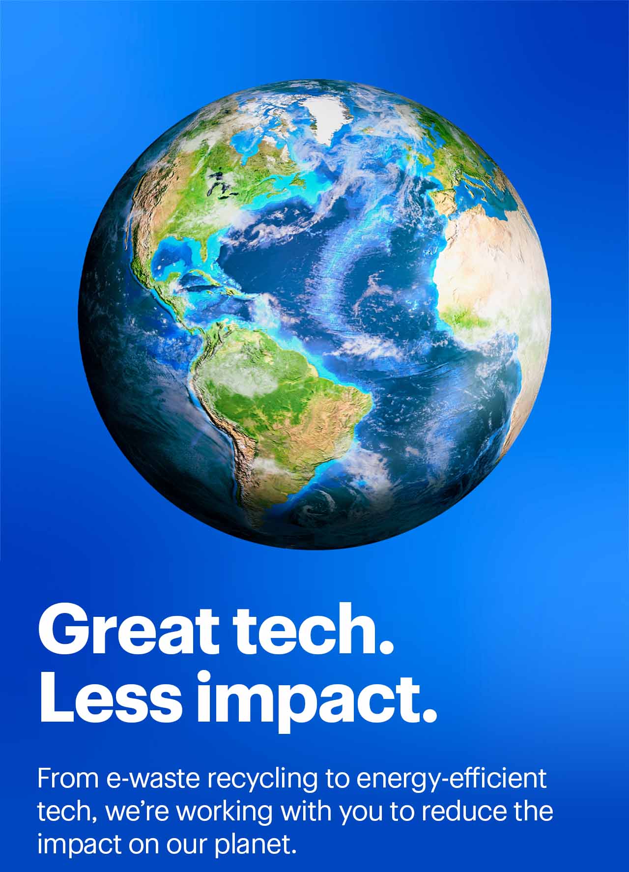 Headline: Great tech. Less impact.  Earth.