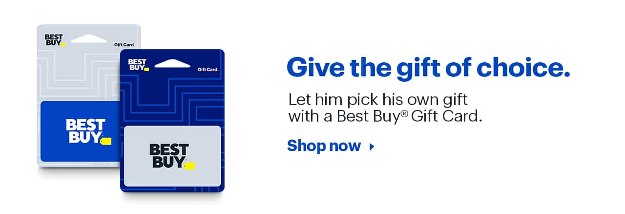 Let him pick his own gift with a Best Buy® Gift Card.