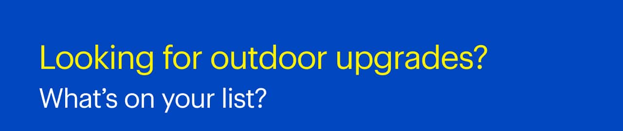 Looking for outdoor upgrades? What's on your list?
