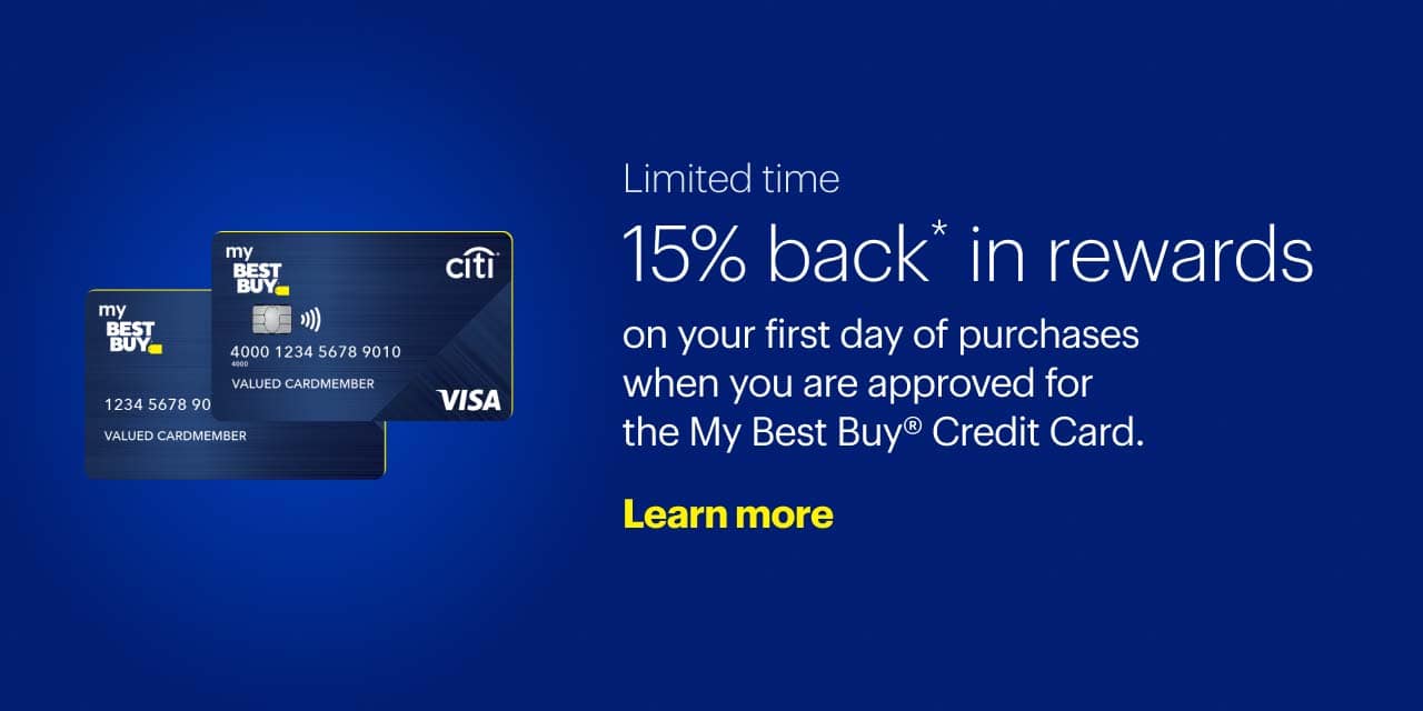 Limited time 15% back* in rewards on your first day of purchases when you are approved for the My Best Buy Credit Card.