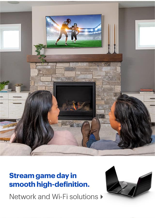 Stream game day in smooth high-definition. Network and Wi-Fi solutions.