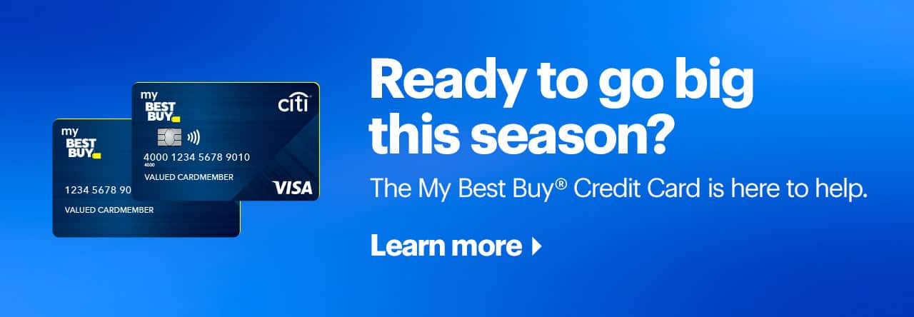 Ready to go big this season? The My Best Buy Credit Card is here to help. Learn more.