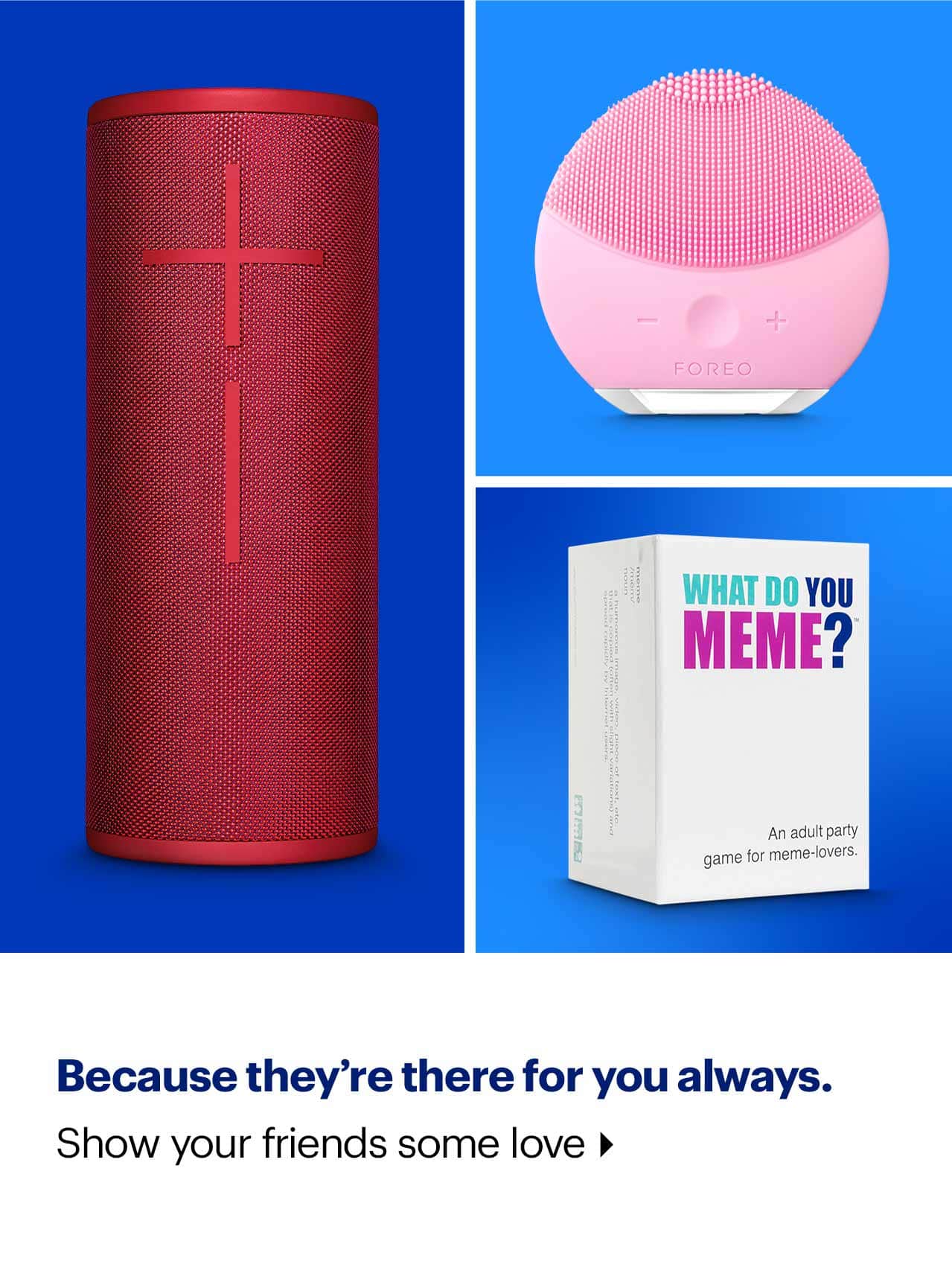 Because they're there for you always. Show your friends some love.