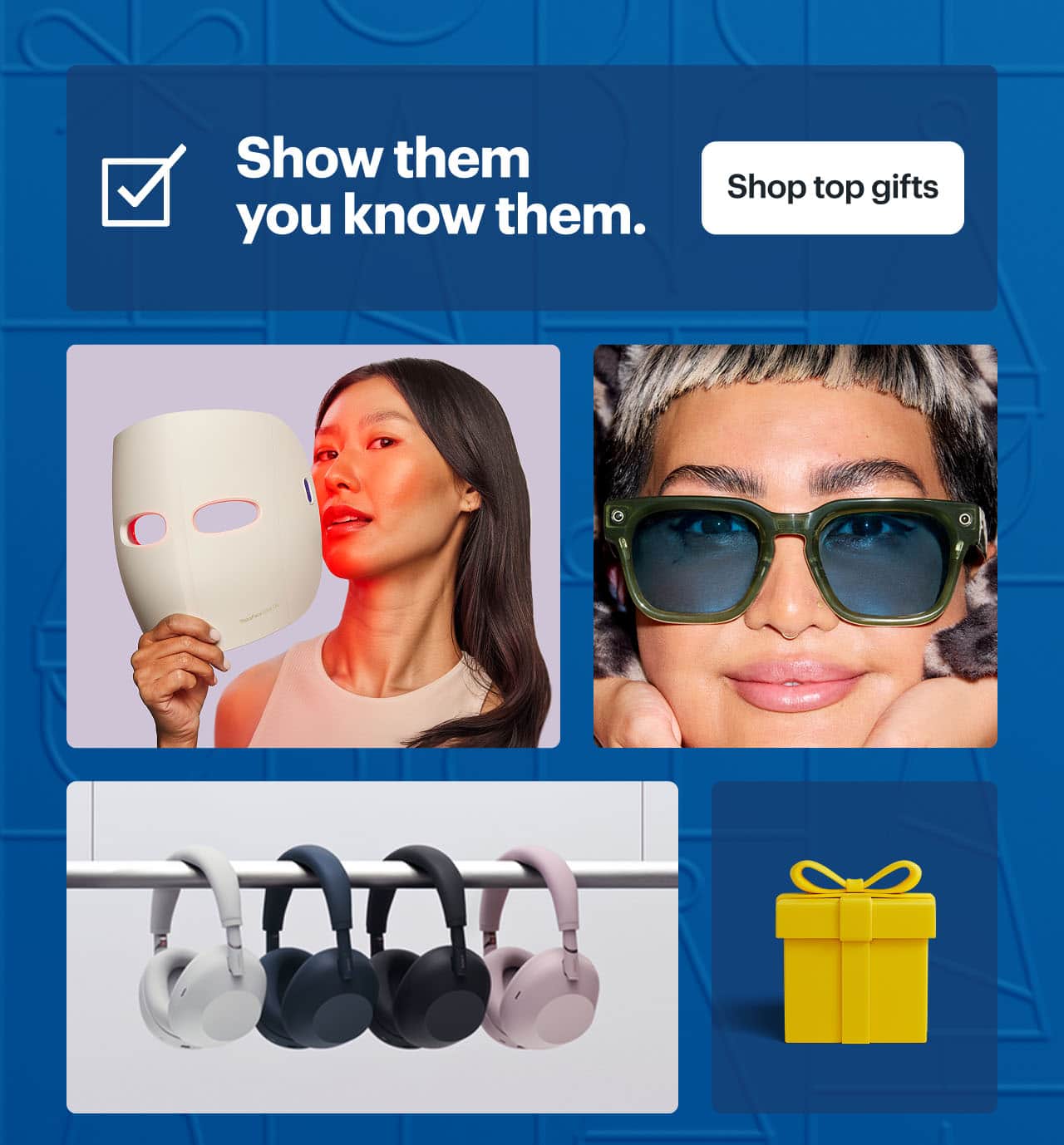 Show them you know them.  Sony WH-1000XM6 Headphones, Therabody TheraFace Mask Glo, Meta Fury AI Glasses.