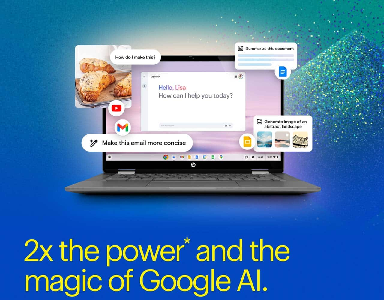 2x the power* and the magic of Google AI.  HP Chromebook Plus Laptop with Gemini.