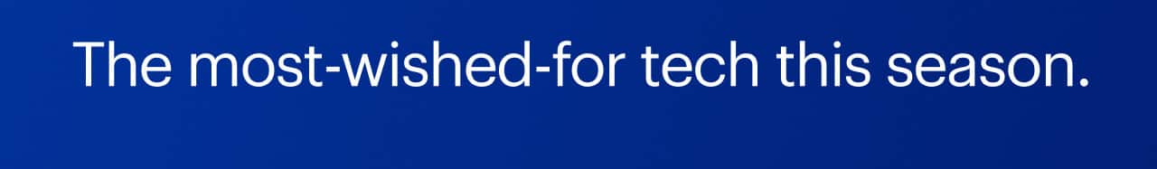 The most-wished-for tech this season.