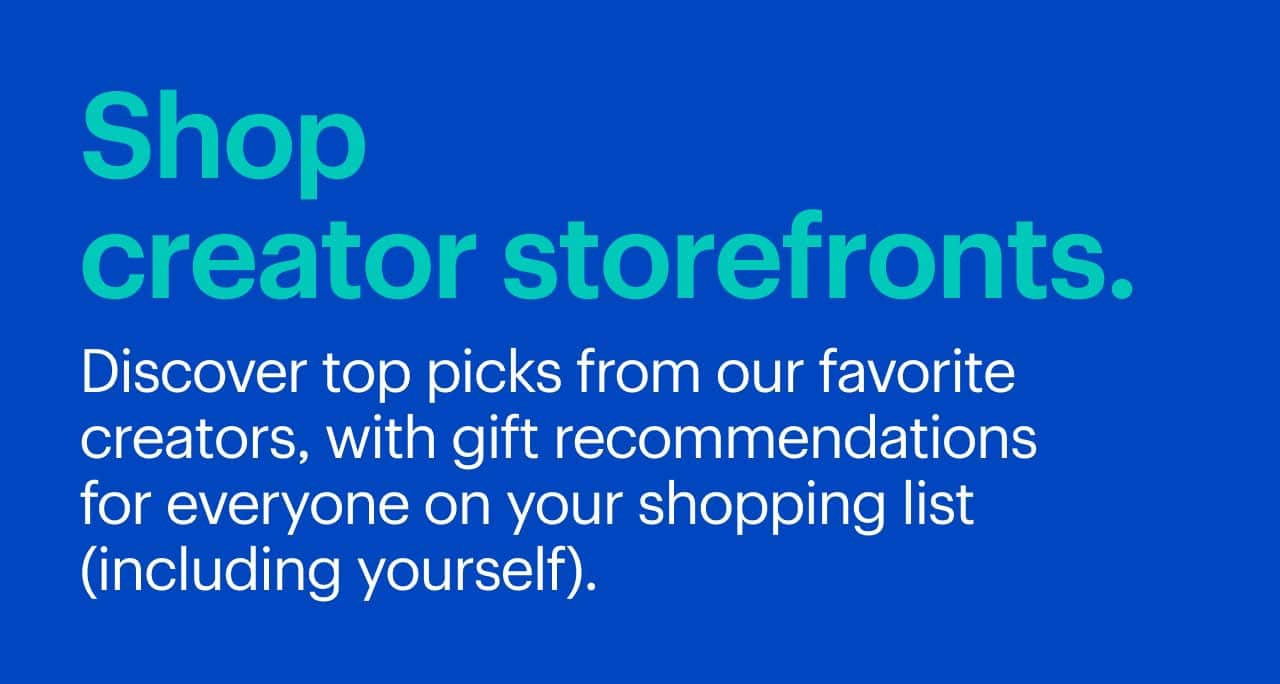 Shop creator storefronts. Discover top picks from our favorite creators, with gift recommendations for everyone on your shopping list (including yourself).