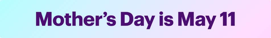 Mother's Day is May 11