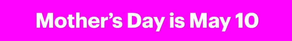 Mother's Day is May 10