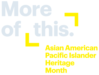 More of this. Asian American Pacific Islander Heritage Month.