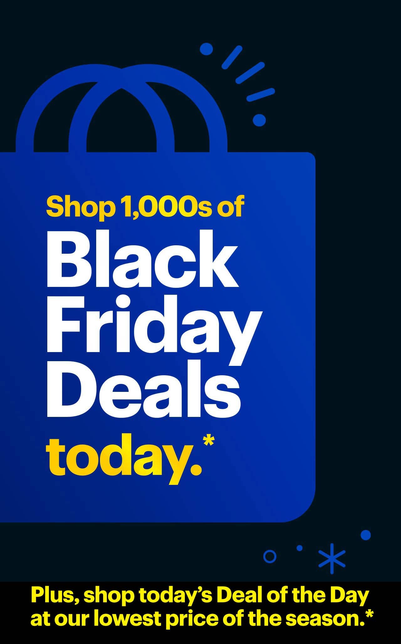 Shop thousands of Black Friday Deals today. Plus, shop today's Deal of the Day at our lowest price of the season. Reference disclaimer.