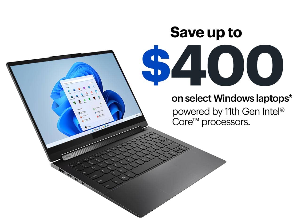 Save up to $400 on select laptops powered by 11th Gen Intel Core processors. Shop now. Reference disclaimer.