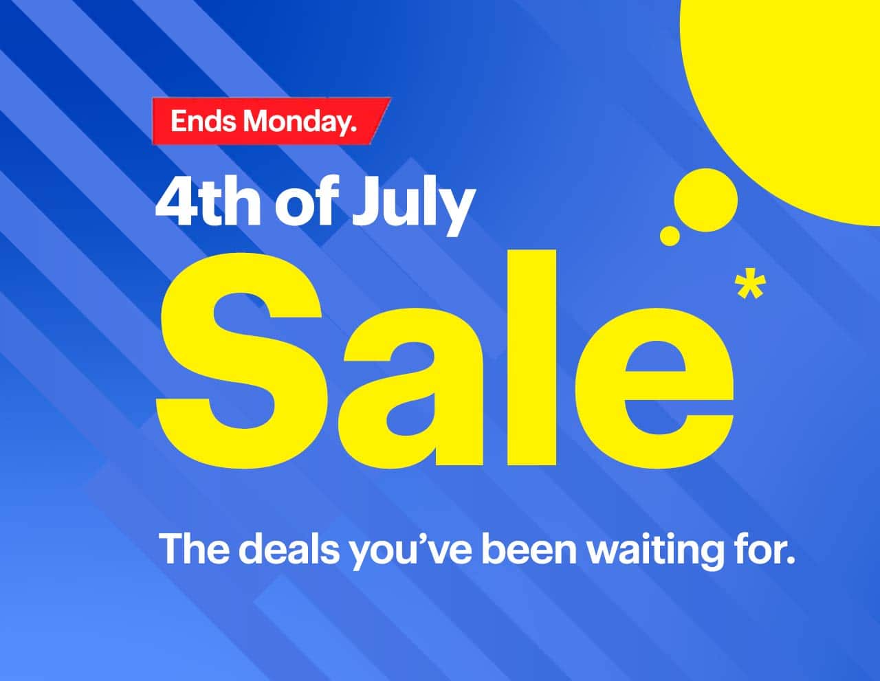 4th of July Sale ends Monday. The deals you've been waiting for. Limited quantities. 