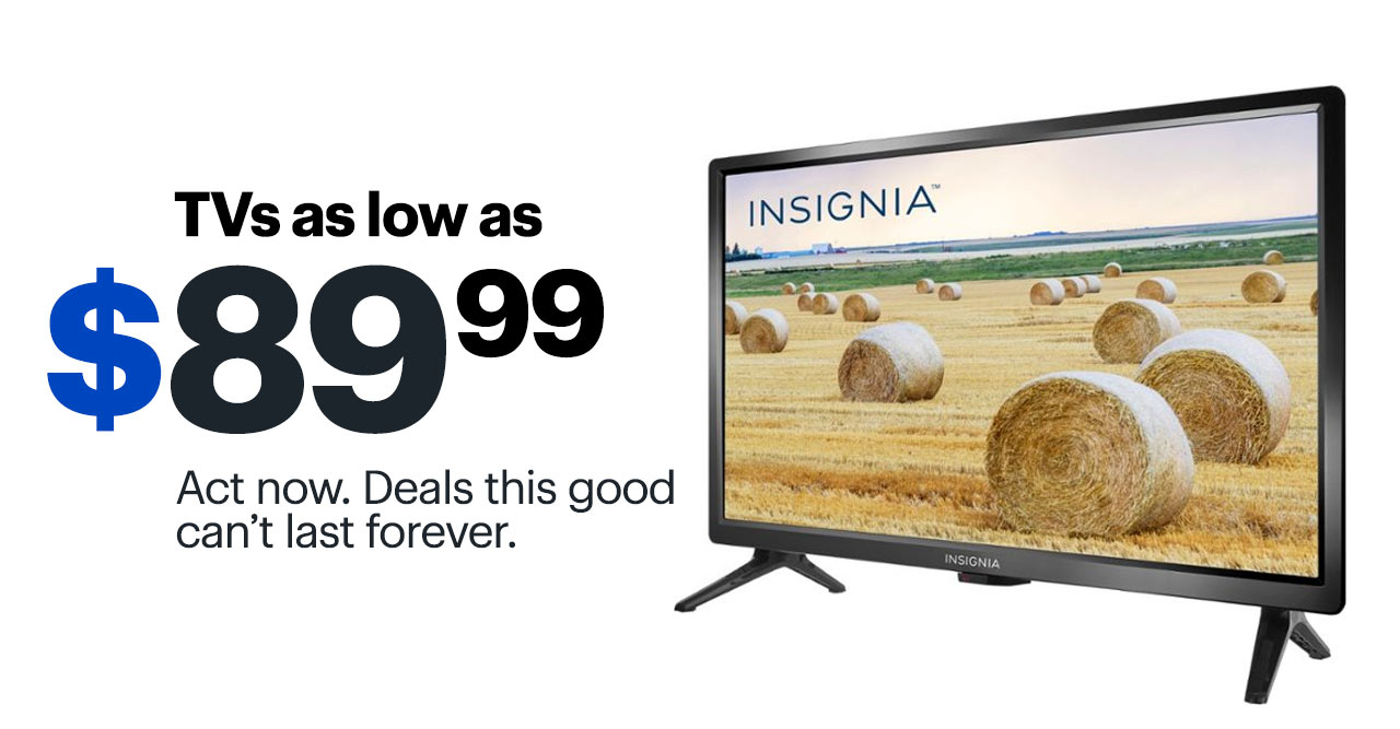 TVs as low as $89.99. Act now. Deals this good can't last forever. Shop now.