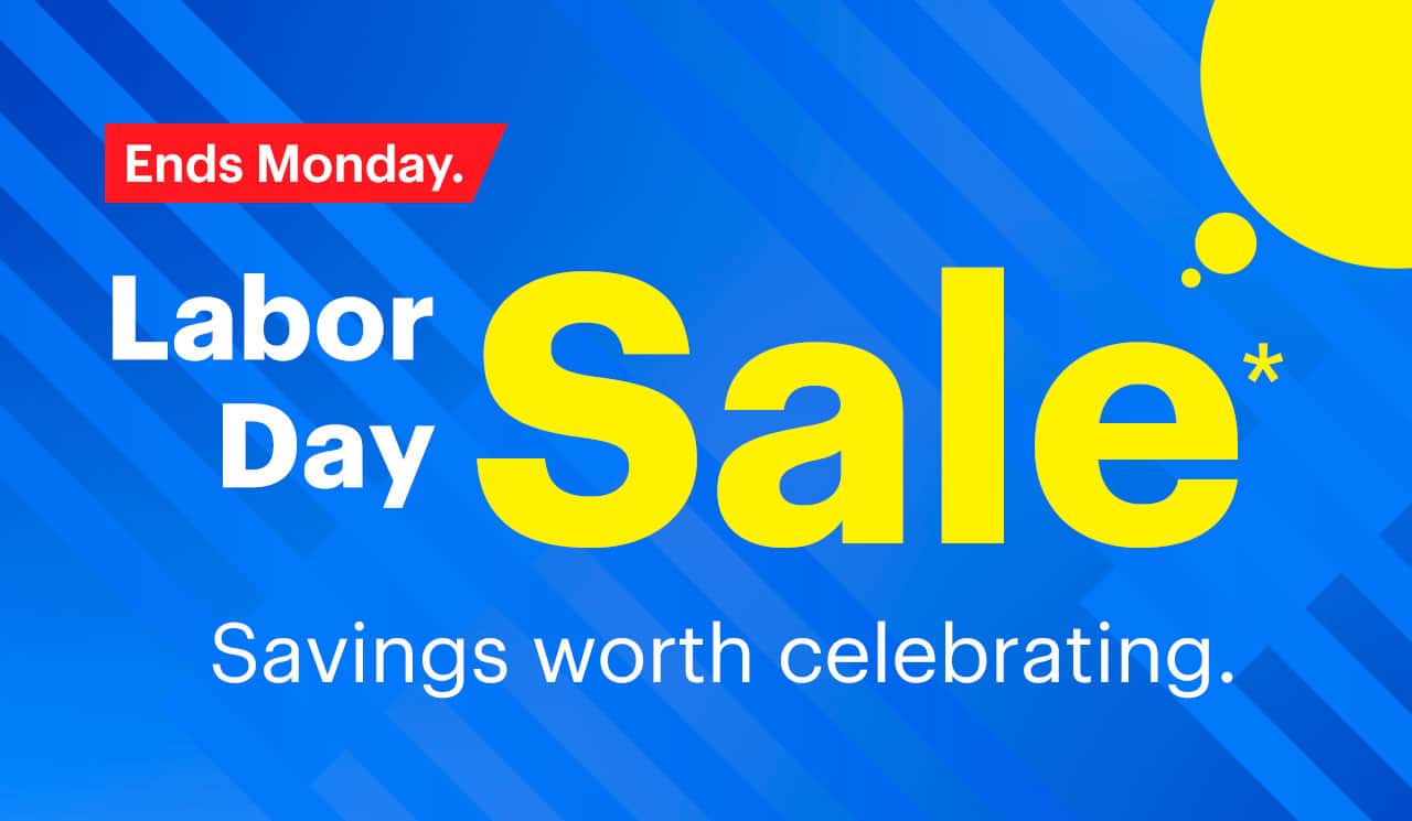 Labor Day Sale. Savings worth celebrating. Ends Monday. Reference disclaimer.