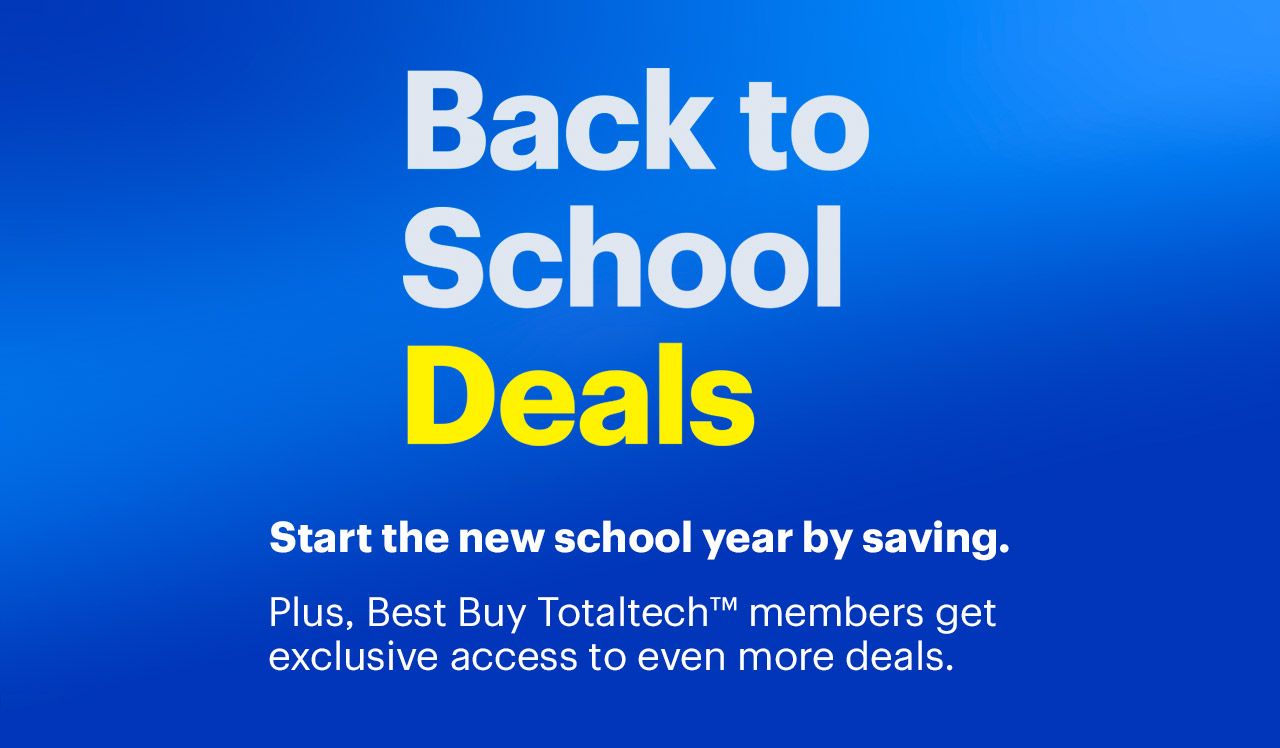 Start the new school year by saving. Plus, Best Buy Totaltech members get exclusive access to even more deals. 