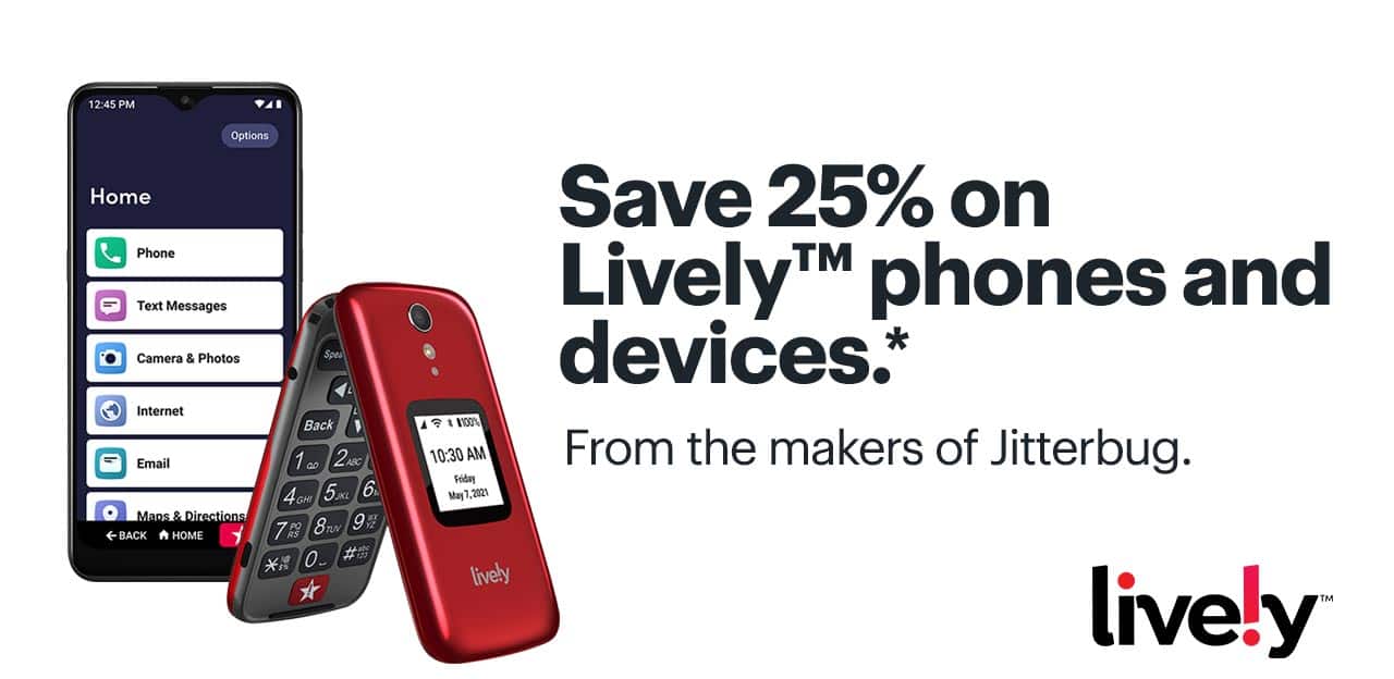 Save 25% on Lively phones and devices. From the makers of Jitterbug. Reference disclaimer.