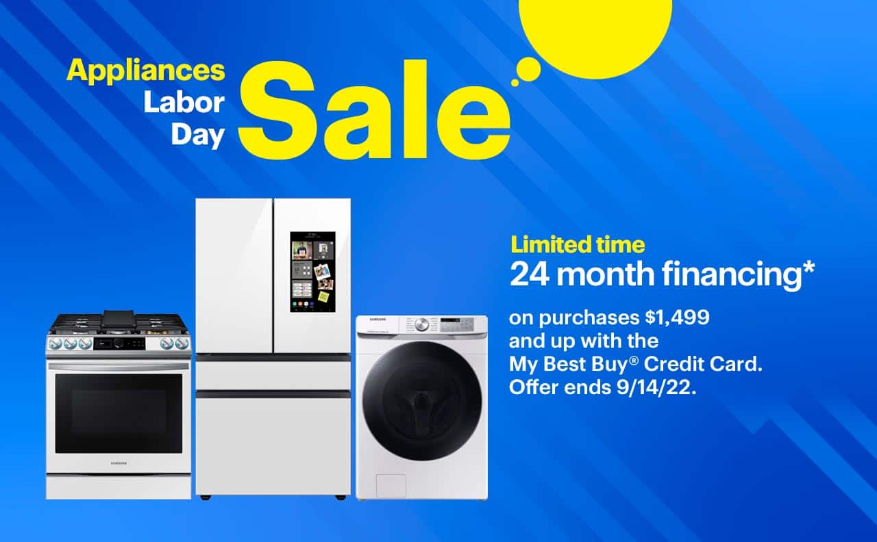 Appliances Labor Day Sale. Limited time: 24 month financing on purchases $1,499 and up with the My Best Buy® Credit Card. Offer ends 9/14/22. Reference disclaimer.