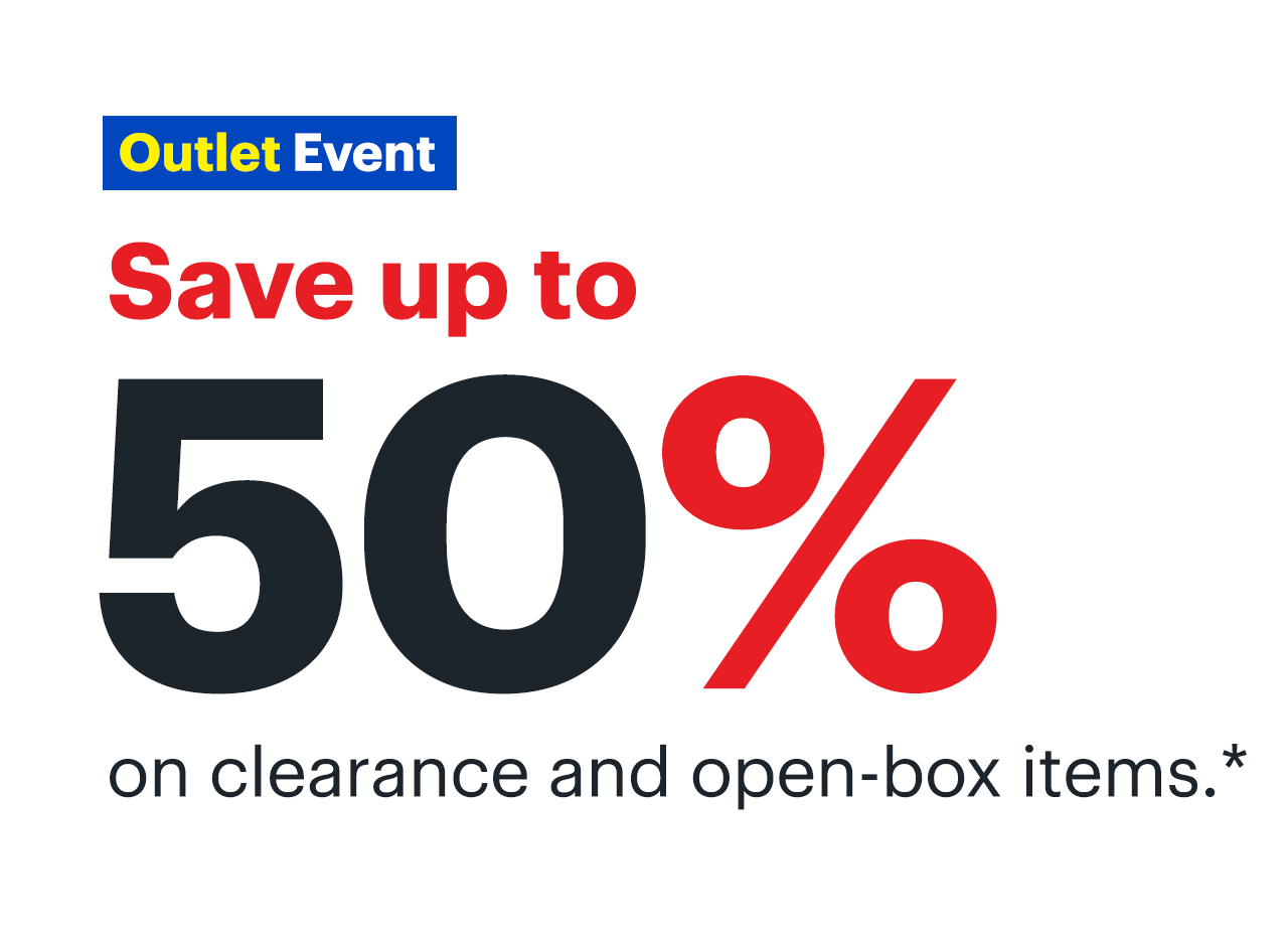 Outlet Event. Save up to 50% on clearance and open-box items. Shop now. Reference disclaimer. Outlet Event Save up to 0% on clearance and open-box items.* 