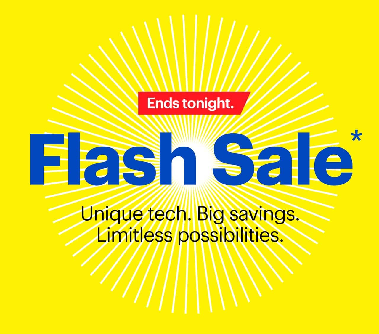 Flash Sale. Endless savings for a limited time. Ends tonight. Reference disclaimer.