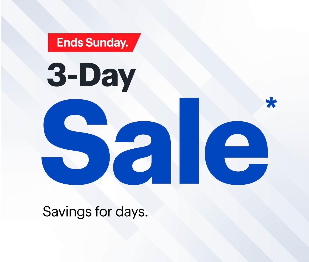 3-Day Sale. Savings for days. Ends Sunday. Reference disclaimer.