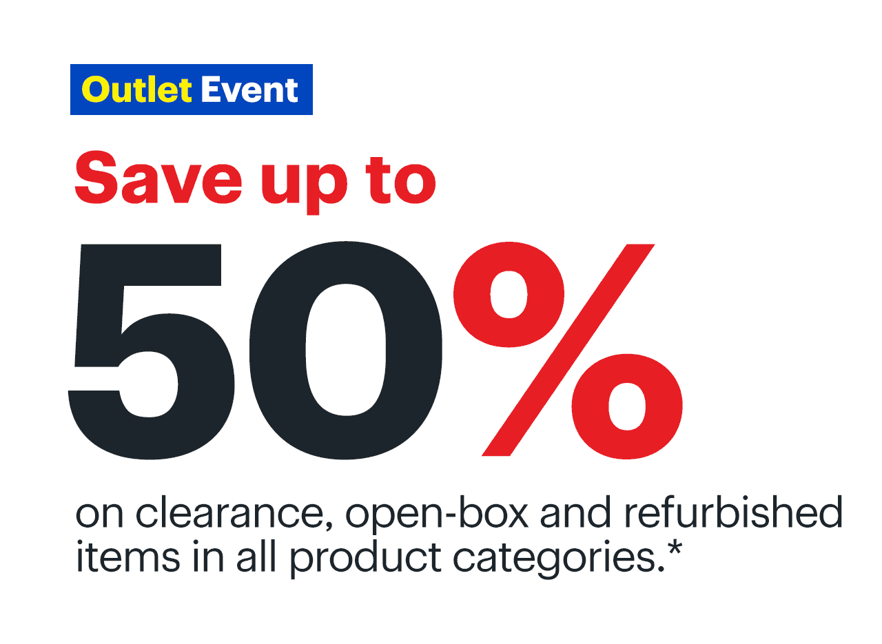 Outlet Event. Save up to 50% on clearance and open-box items. Shop now. Reference disclaimer.