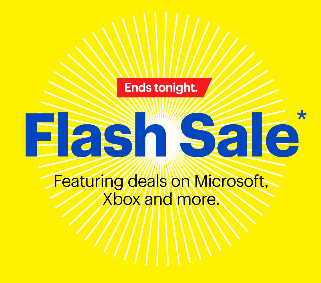 Flash Sale. Featuring deals on Microsoft. Ends tonight. Reference disclaimer.